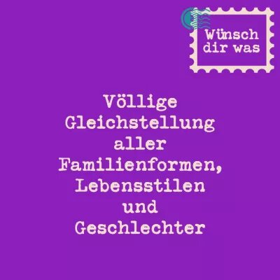 Völlige Gleichstellung aller Familienformen, Lebensstilen und Geschlechter