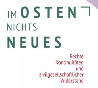 Schriftzug: Im Osten nichts Neues. Rechte Kontinuitäten und zivilgesellschaftlicher Widerstand